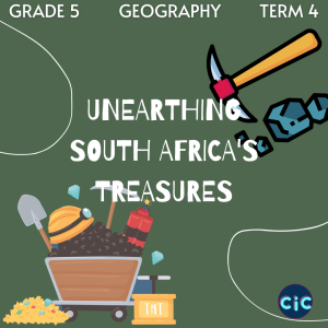 Grade 5: Geog: Term 4: Unearthing South Africa's Treasures